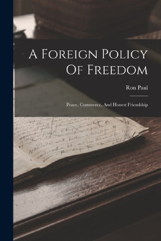 A Foreign Policy Of Freedom: Peace, Commerce, And Honest Friendship by Ron Paul