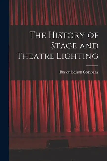 The History of Stage and Theatre Lighting by Boston Edison Company