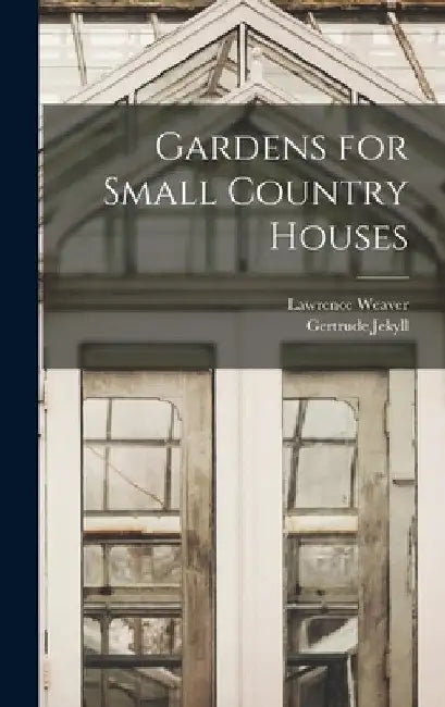 Gardens for Small Country Houses by Gertrude Jekyll