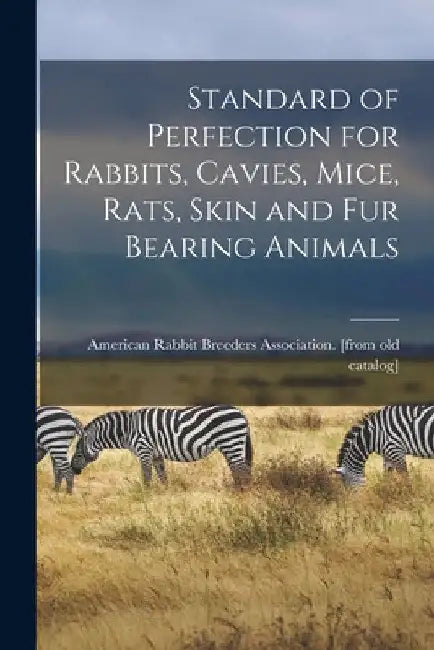Standard of Perfection for Rabbits, Cavies, Mice, Rats, Skin and fur Bearing Animals by American Rabbit Breeders Association