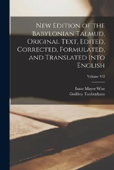 New Edition of the Babylonian Talmud, Original Text, Edited, Corrected, Formulated, and Translated into English; Volume VII by Isaac Mayer Wise