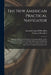 The New American Practical Navigator: Being an Epitome of Navigation; Containing All the Tables Necessary to Be Used With the Nautical Almanac in Dete by Nathaniel Bowditch