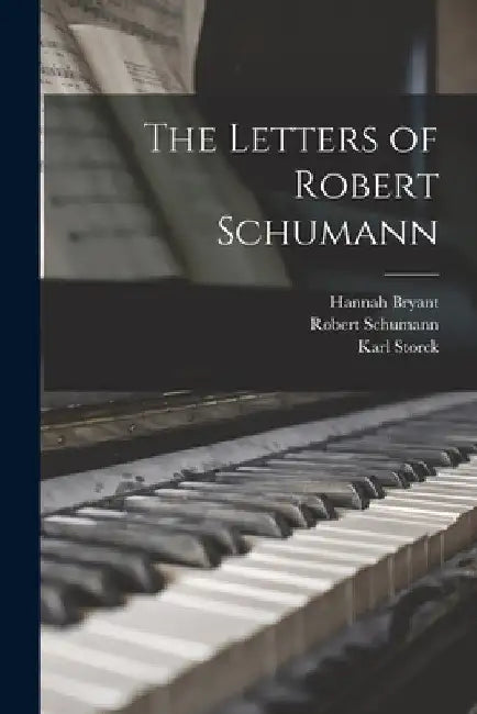The Letters of Robert Schumann by Hannah Bryant