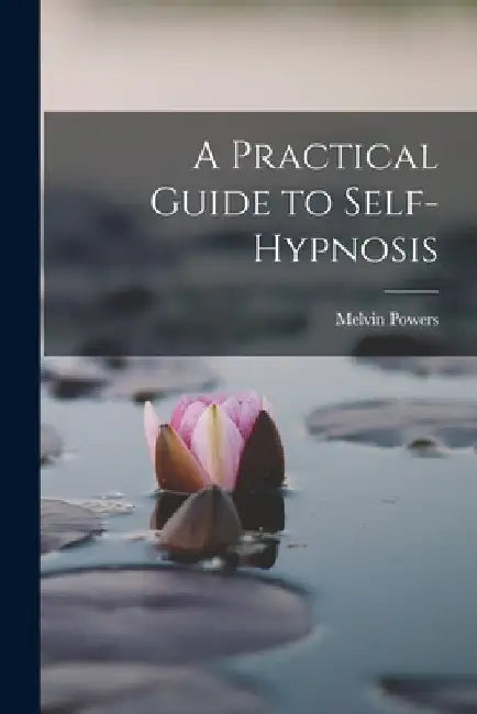 A Practical Guide to Self-Hypnosis by Melvin Powers