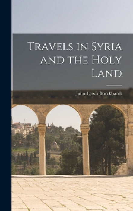 Travels in Syria and the Holy Land by John Lewis Burckhardt