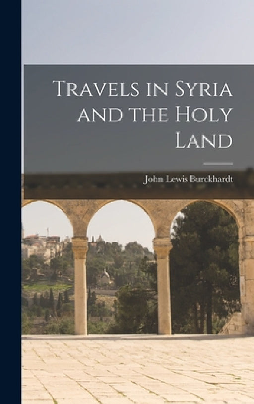 Travels in Syria and the Holy Land by John Lewis Burckhardt