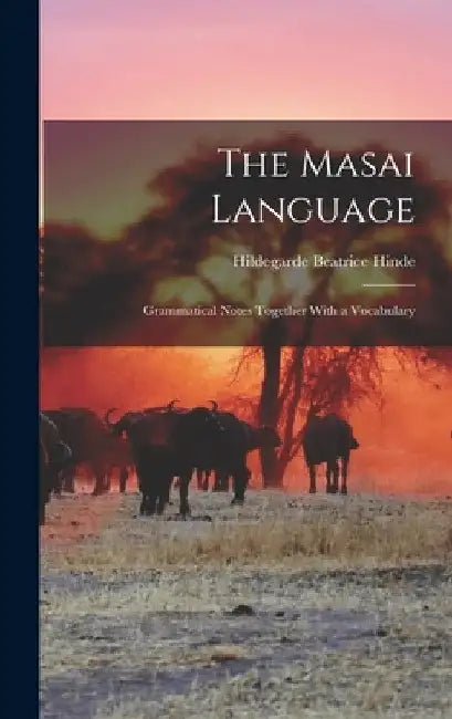 The Masai Language; Grammatical Notes Together With a Vocabulary by Hildegarde Beatrice Hinde