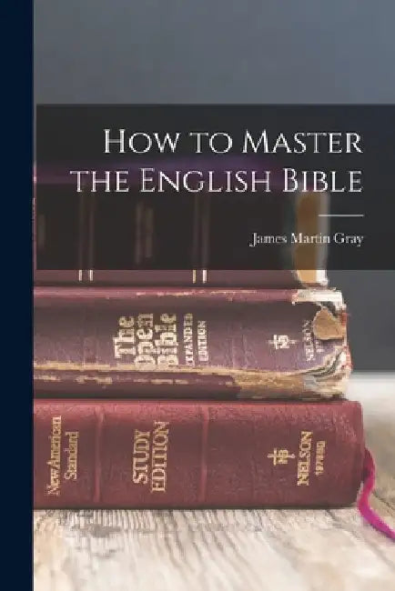 How to Master the English Bible by James Martin Gray