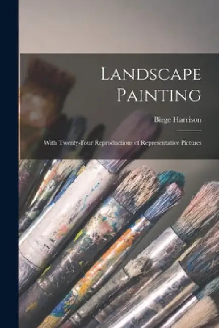 Landscape Painting; With Twenty-four Reproductions of Representative Pictures by Birge Harrison