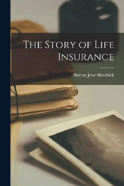 The Story of Life Insurance by Burton Jesse Hendrick