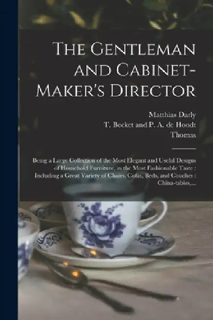 The Gentleman and Cabinet-maker's Director: Being a Large Collection of the Most Elegant and Useful Designs of Household Furniture, in the Most Fashio by Thomas 1718-1779 Chippendale