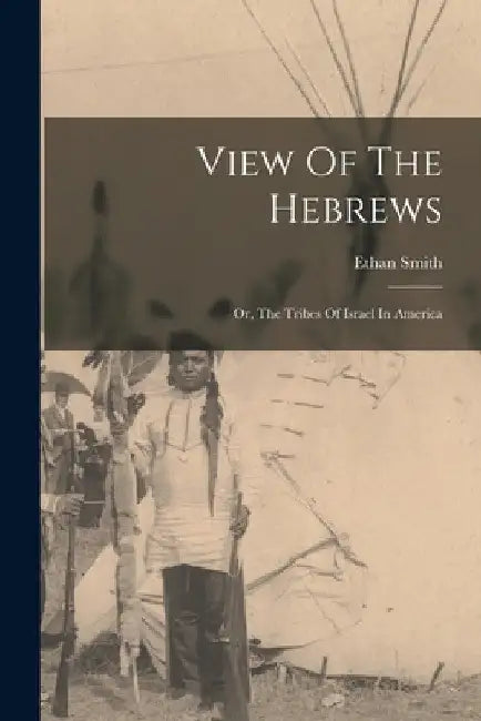 View Of The Hebrews: Or, The Tribes Of Israel In America by Ethan Smith