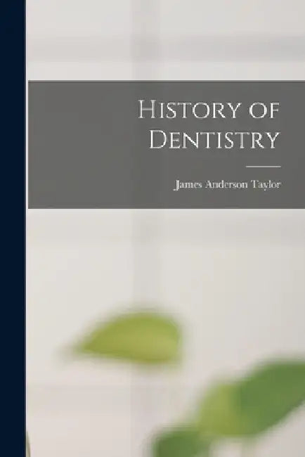 History of Dentistry by James Anderson Taylor