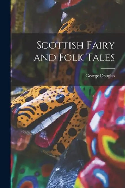 Scottish Fairy and Folk Tales by George Douglas