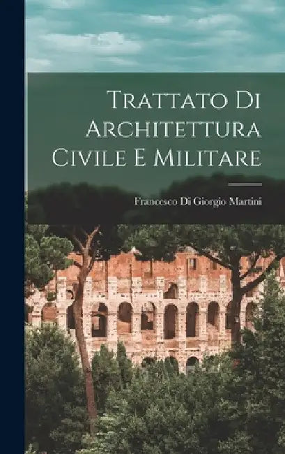 Trattato Di Architettura Civile E Militare by Francesco Di Giorgio Martini