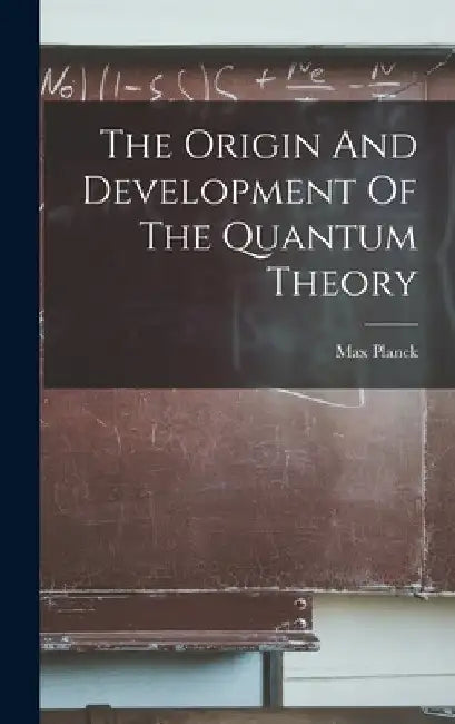 The Origin And Development Of The Quantum Theory by Max Planck