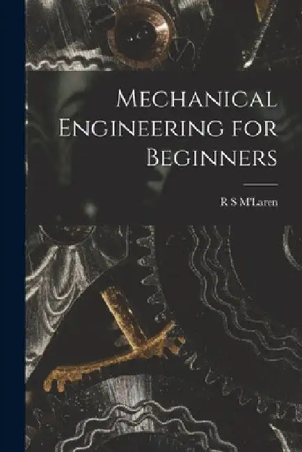Mechanical Engineering for Beginners by R. S. M'Laren