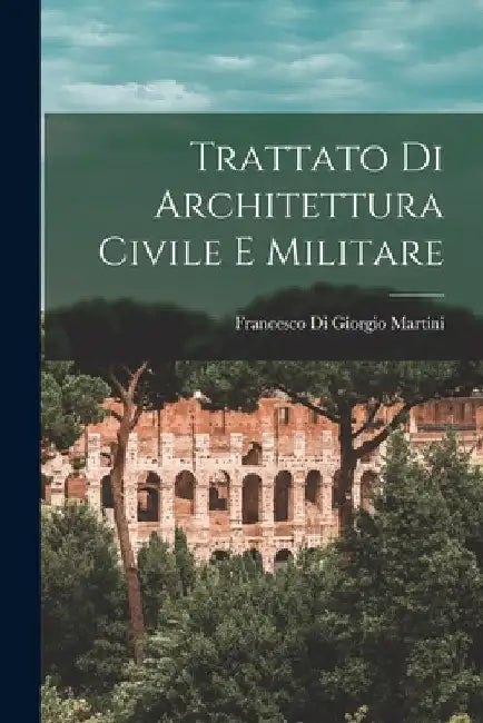 Trattato Di Architettura Civile E Militare by Francesco Di Giorgio Martini