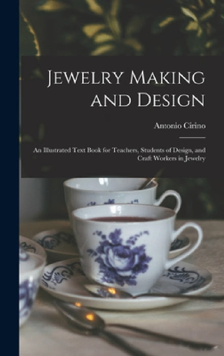 Jewelry Making and Design: An Illustrated Text Book for Teachers, Students of Design, and Craft Workers in Jewelry by Antonio Cirino