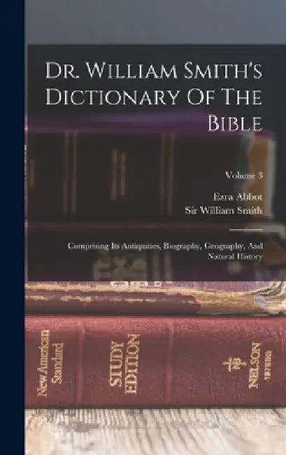 Dr. William Smith's Dictionary Of The Bible: Comprising Its Antiquities, Biography, Geography, And Natural History; Volume 3 by William Smith