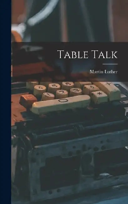 Table Talk by Martin Luther