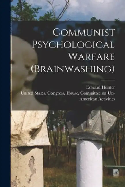 Communist Psychological Warfare (brainwashing) by United States Congress House Commi