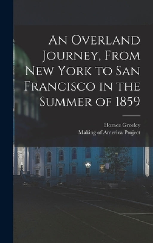 An Overland Journey, From New York to San Francisco in the Summer of 1859 by Horace Greeley, Making of America Project