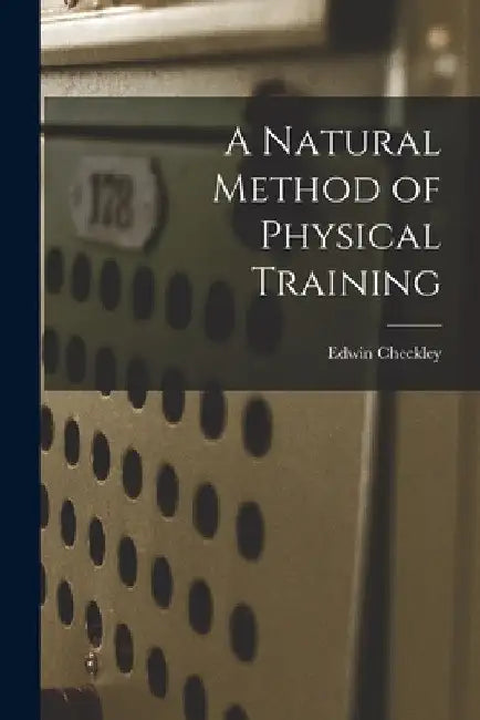 A Natural Method of Physical Training by Edwin Checkley