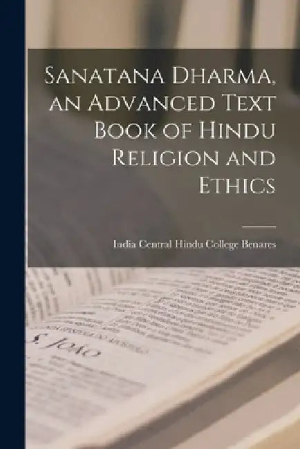 Sanatana Dharma, an Advanced Text Book of Hindu Religion and Ethics by India (City) Central Hindu C. Benares