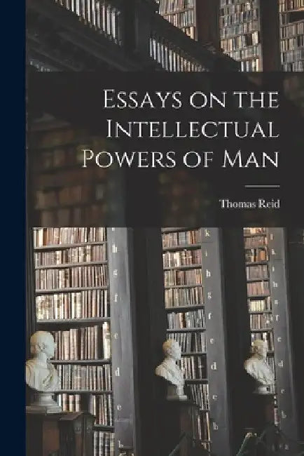 Essays on the Intellectual Powers of Man by Thomas Reid