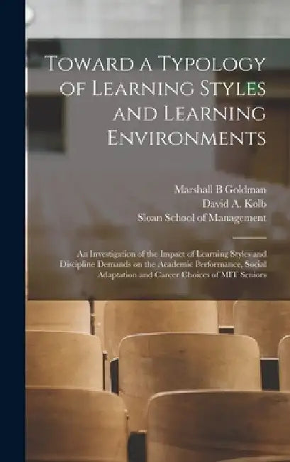 Toward a Typology of Learning Styles and Learning Environments: An Investigation of the Impact of Learning Styles and Discipline Demands on the Academ by David a. Kolb