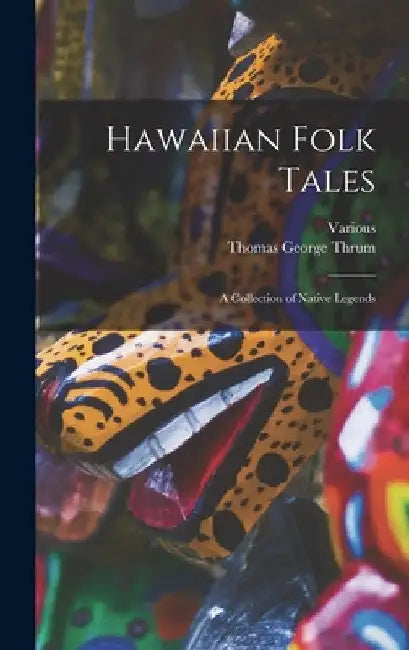 Hawaiian Folk Tales: A Collection of Native Legends by Various