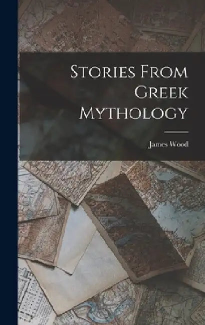 Stories From Greek Mythology by James Wood