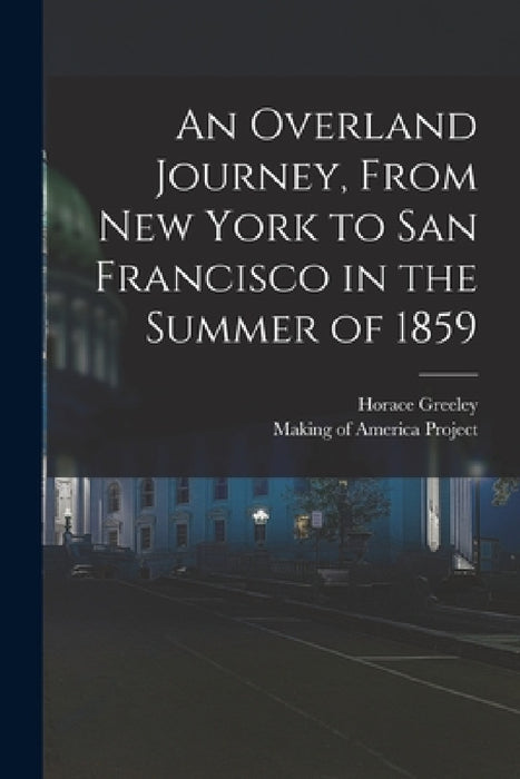 An Overland Journey, From New York to San Francisco in the Summer of 1859 by Horace Greeley, Making of America Project