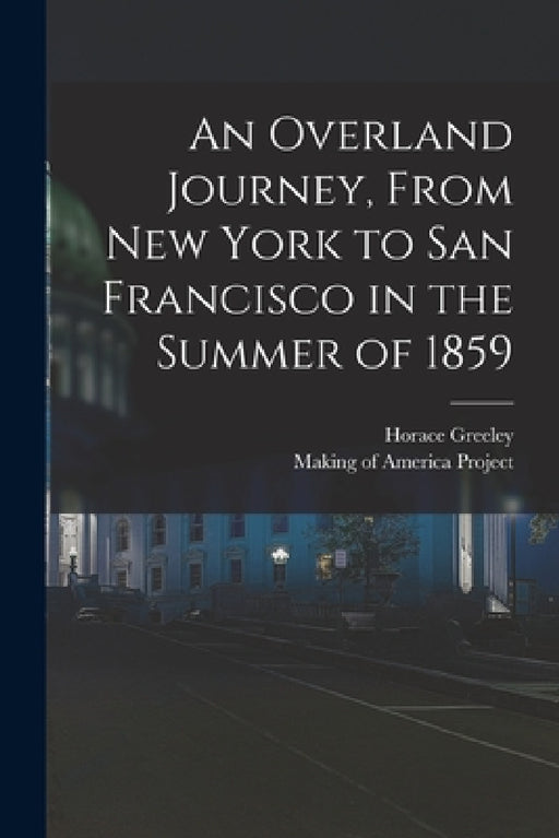 An Overland Journey, From New York to San Francisco in the Summer of 1859 by Horace Greeley, Making of America Project