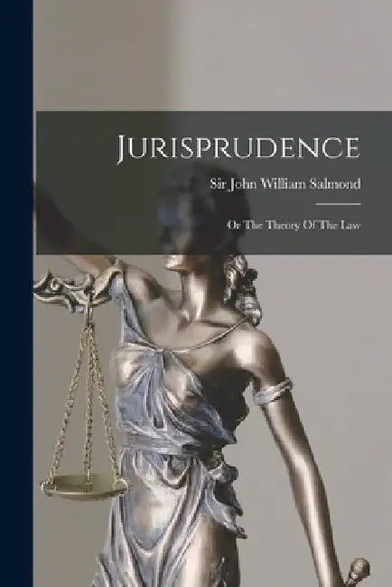 Jurisprudence: Or The Theory Of The Law by Sir John William Salmond