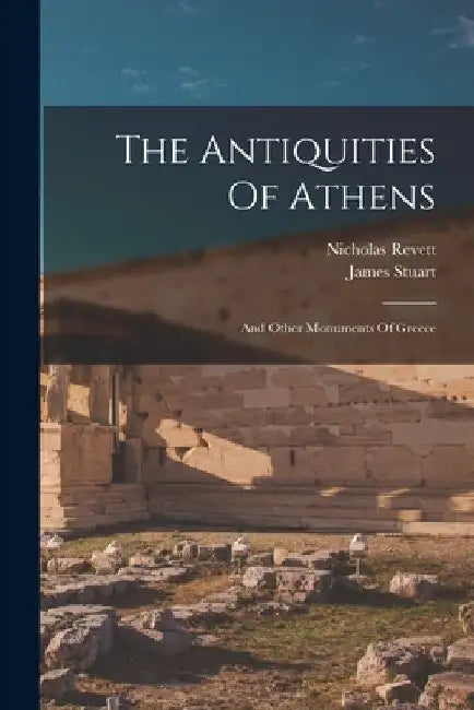 The Antiquities Of Athens: And Other Monuments Of Greece by James Stuart