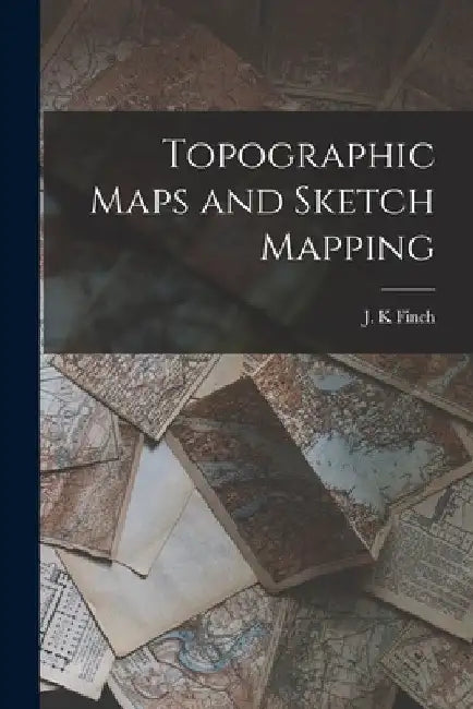 Topographic Maps and Sketch Mapping by Finch J. K