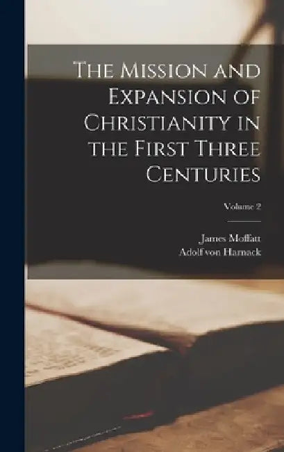 The Mission and Expansion of Christianity in the First Three Centuries; Volume 2 by Adolf Von Harnack