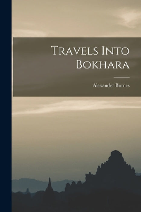 Travels Into Bokhara by Alexander Burnes