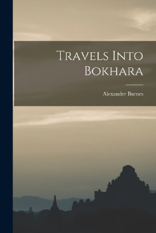 Travels Into Bokhara by Alexander Burnes