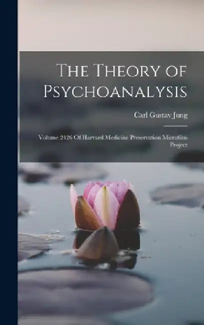 The Theory of Psychoanalysis: Volume 2426 Of Harvard Medicine Preservation Microfilm Project by Carl Gustav Jung