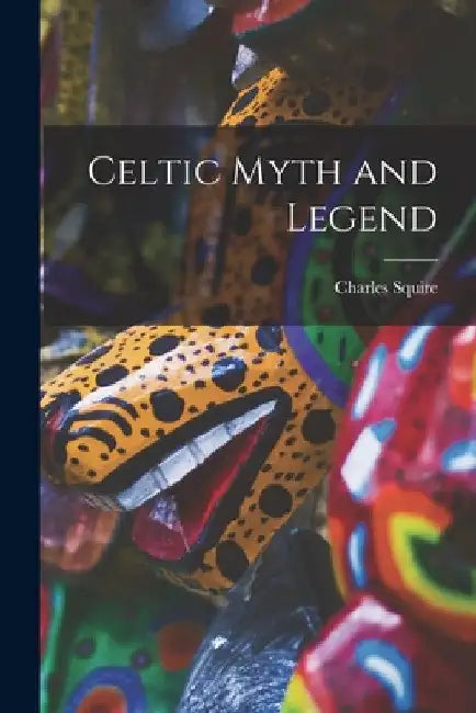 Celtic Myth and Legend by Charles Squire