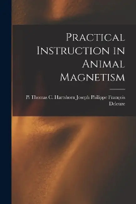 Practical Instruction in Animal Magnetism by Thomas C. Ha Philippe François Deleuze