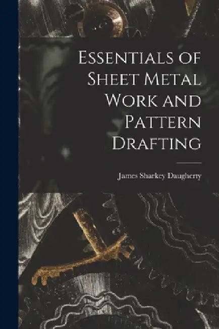 Essentials of Sheet Metal Work and Pattern Drafting by James Sharkey Daugherty