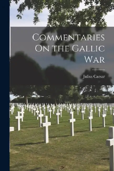 Commentaries On the Gallic War by Julius Caesar