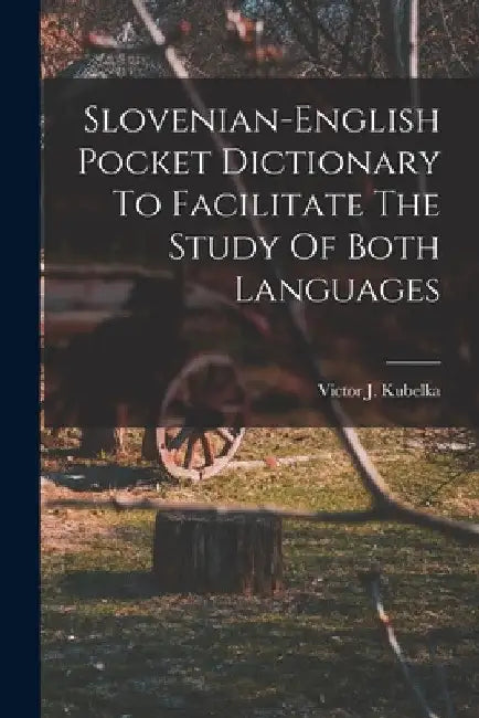 Slovenian-english Pocket Dictionary To Facilitate The Study Of Both Languages by Victor J. Kubelka
