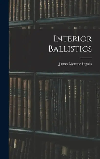 Interior Ballistics by James Monroe Ingalls