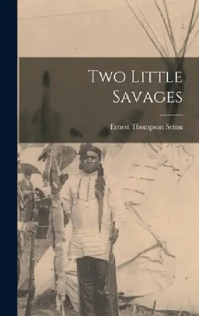 Two Little Savages by Ernest Thompson Seton