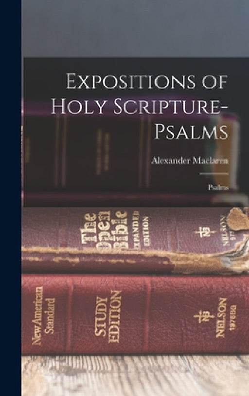 Expositions of Holy Scripture- Psalms: Psalms by Alexander MacLaren